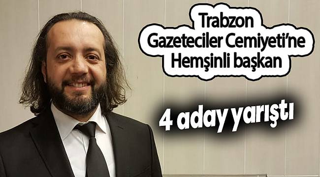 Trabzon Gazeteciler Cemiyeti'ne Hemşinli başkan