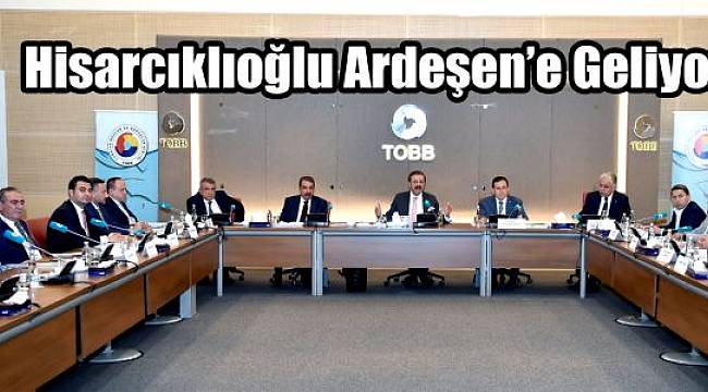TOBB Başkanı Rifat Hisarcıklıoğlu Ardeşen'e Geliyor