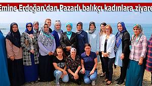 Emine Erdoğan'dan Pazarlı balıkçı kadınlara ziyaret