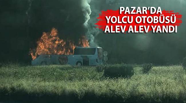 Pazar'da yolcu otobüsü alev alev yandı